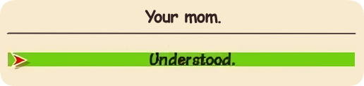 A text box labelled "your mom." The only option to pick on it is "understood."